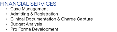 Financial Services Case Management Admitting & Registration Clinical Documentation & Charge Capture Budget Analysis Pro Forma Development